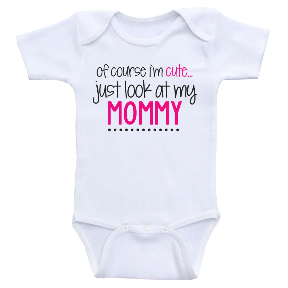 Baby Girl Clothes "Of Course I'm Cute, Just Look At My Mommy" Baby Girl Shirts