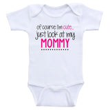 Baby Girl Clothes "Of Course I'm Cute, Just Look At My Mommy" Baby Girl Shirts