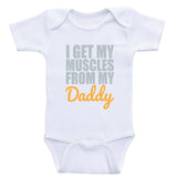 Baby Boy Clothes "I Get My Muscles From My Daddy" Funny One Piece Shirts