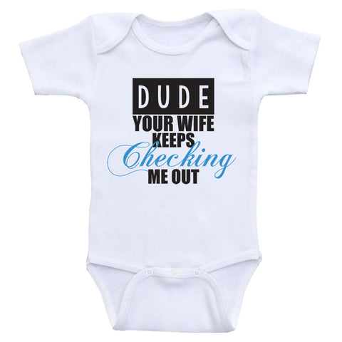 Baby Clothes For Boys "Dude Your Wife Keeps Checking Me Out" Baby Boy Shirts