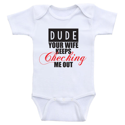 Baby Clothes For Boys Dude Your Wife Keeps Checking Me Out Baby Boy Heart Co Designs