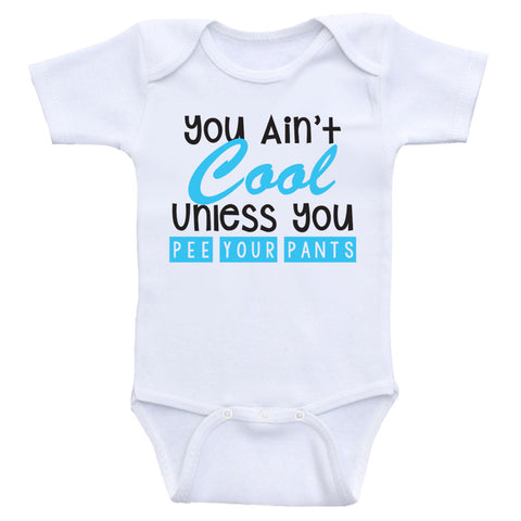 Funny Shirts For Babies "You Ain't Cool Unless You Pee Your Pants" Baby Bodysuits