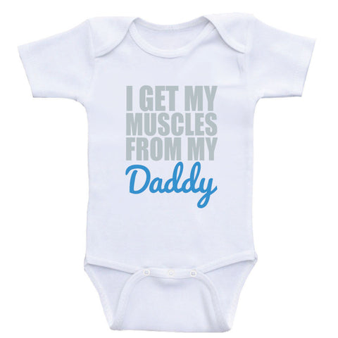 Baby Boy Clothes "I Get My Muscles From My Daddy" Funny One Piece Shirts