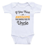 Uncle Baby Clothes "If You Think I'm Awesome You Should See My Uncle" Baby Clothes